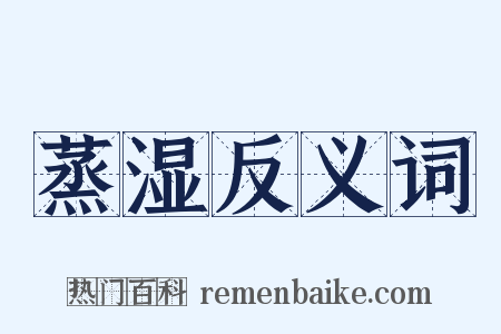 蒸湿反义词是什么意思的图片